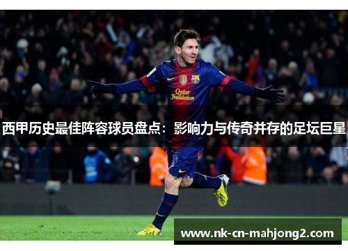 西甲历史最佳阵容球员盘点:影响力与传奇并存的足坛巨星 西甲历史最佳阵容球员盘点:影响力与传奇并存的足坛巨星