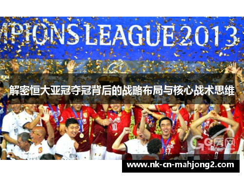 解密恒大亚冠夺冠背后的战略布局与核心战术思维 解密恒大亚冠夺冠背后的战略布局与核心战术思维