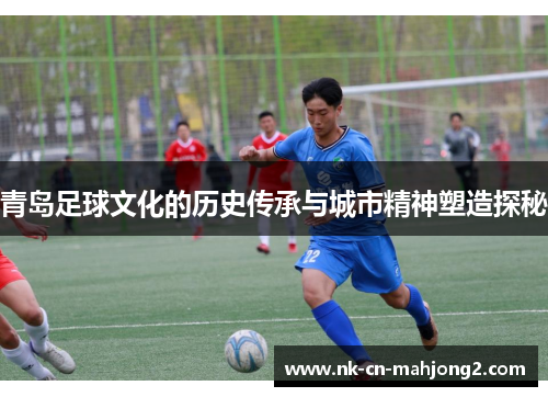 青岛足球文化的历史传承与城市精神塑造探秘