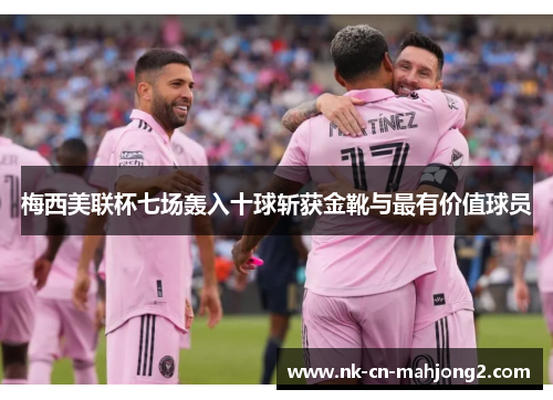 梅西美联杯七场轰入十球斩获金靴与最有价值球员 梅西美联杯七场轰入十球斩获金靴与最有价值球员
