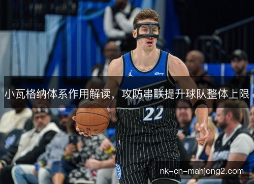 小瓦格纳体系作用解读，攻防串联提升球队整体上限